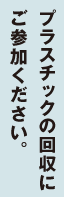 プラスチックの回収にご参加ください。
